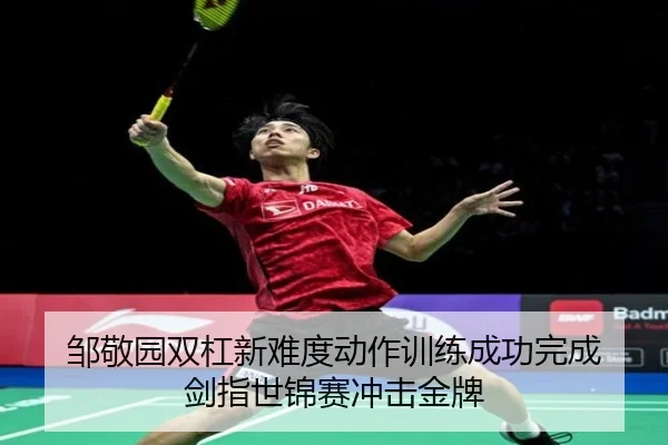 邹敬园双杠新难度动作训练成功完成 剑指世锦赛冲击金牌